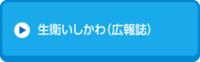 生衛いしかわ（広報誌）