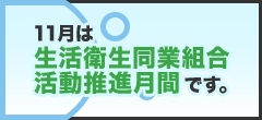 バナー[11月は「生活衛生同業組合活動推進月間」です。]